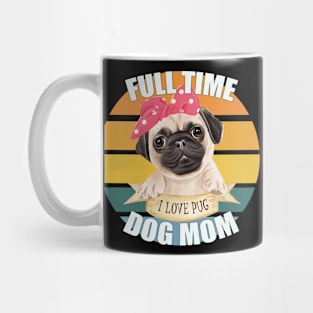 Full-time Pug Dog Mom- I Love My Pug Mug